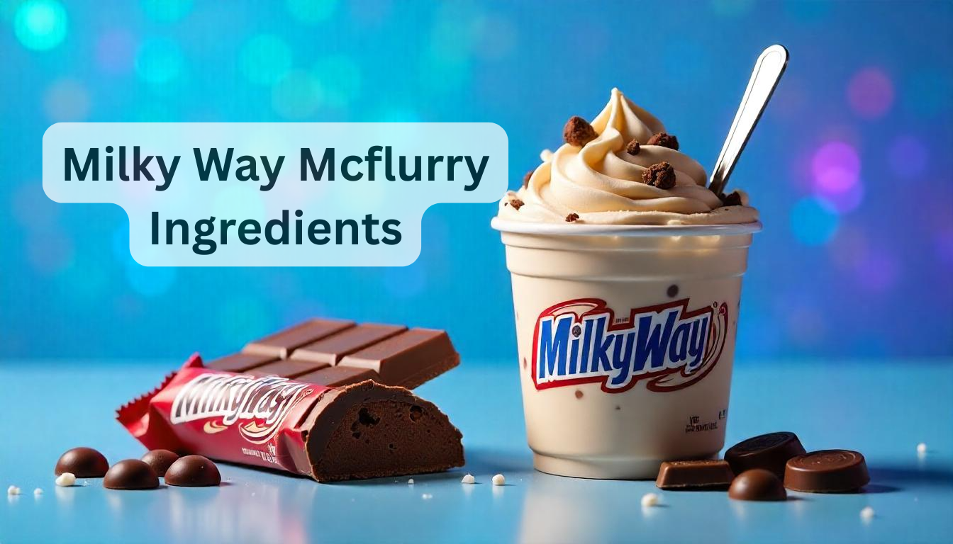 Milky Way McFlurry Ingredients: Flavors, Calories & Menu Guide USA